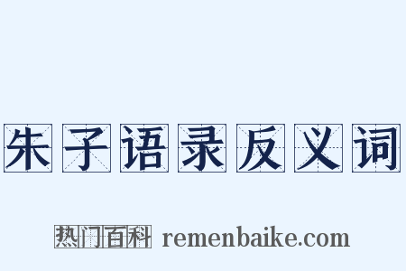朱子语录反义词是什么意思的图片